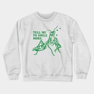 Tell Me To Smile More: Funny Praying Mantis Tee Crewneck Sweatshirt